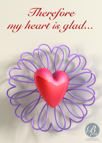 “Therefore my heart is glad…”